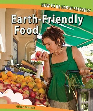 Earth-Friendly Food by Gillian Gosman