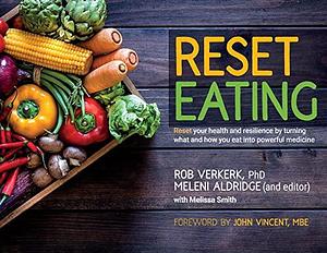 Reset Eating: Reset Your Health and Resilience by Turning What and How You Eat Into Powerful Medicine by Rob Verkerk, Meleni Aldridge, Melissa Smith