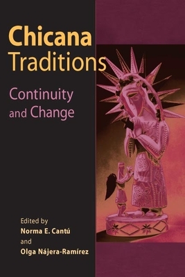 Chicana Traditions: Continuity and Change by Norma Elia Cantú, Olga Najera-Ramirez