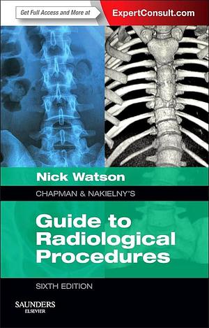 Chapman and Nakielny's Guide to Radiological Procedures by Nicholas A. Watson, Stephen Chapman, Nick Watson