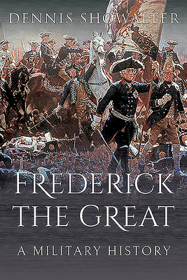 Frederick the Great: A Military History by Dennis Showalter