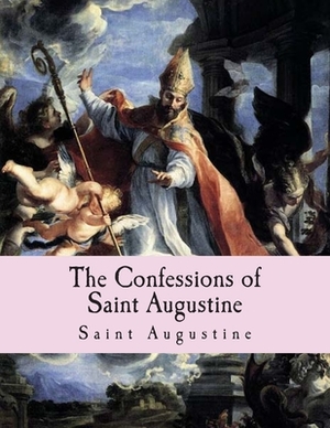 The Confessions of Saint Augustine by Saint Augustine