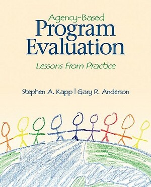 Agency-Based Program Evaluation: Lessons from Practice [With Measuring Performance Human Service Programs 2/E] by Stephen A. Kapp, Lawrence L. Martin