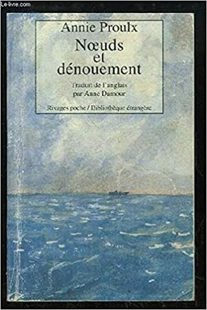 Noeuds et dénouement by Annie Proulx