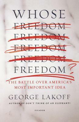 Whose Freedom?: The Battle Over America's Most Important Idea by Lakoff George