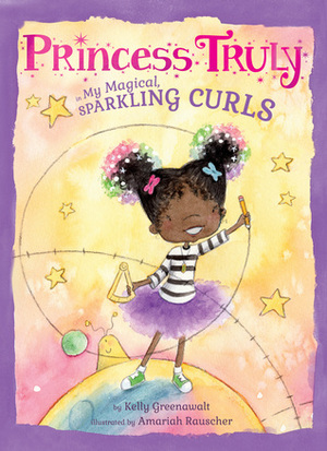 Princess Truly in My Magical, Sparkling Curls by Amariah Rauscher, Kelly Greenawalt