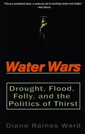 Water Wars: Drought, Flood, Folly, and the Politics of Thirst by Diane Raines Ward