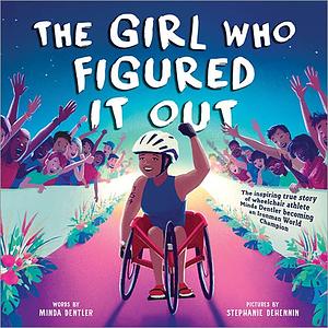 The Girl Who Figured It Out: The Inspiring True Story of Wheelchair Athlete Minda Dentler Becoming an Ironman World Champion by Minda Dentler