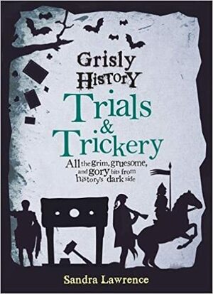 Grisly History - Trials and Trickery by Sandra Lawrence