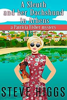 A Sleuth and her Dachshund in Athens: Patricia Fisher Mysteries by Steve Higgs