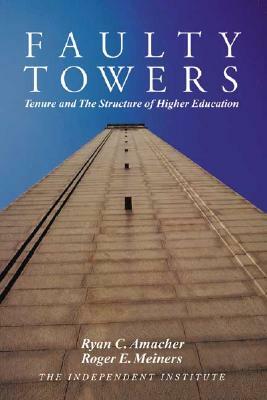 Faulty Towers: Tenure and the Structure of Higher Education by Roger E. Meiners