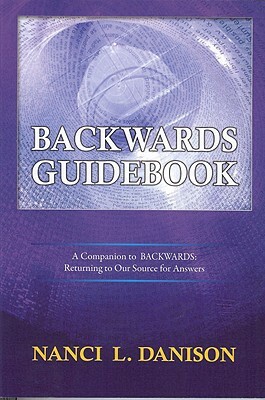 Backwards Guidebook: A Companion to BACKWARDS: Returning to Our Source for Answers by Nanci L. Danison