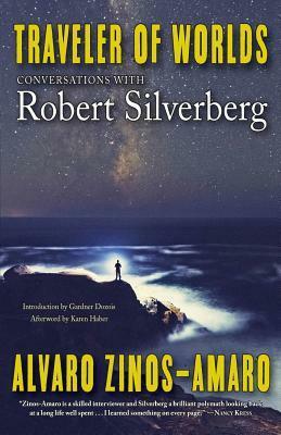Traveler of Worlds: Conversations with Robert Silverberg by Alvaro Zinos-Amaro, Robert Silverberg, Gardner Dozois