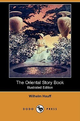 The Oriental Story Book (Illustrated Edition) (Dodo Press) by Wilhelm Hauff
