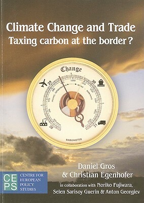 Climate Change and the Global Trading System: On the Advantages of a Carbon Tariff by Selen G. Sarisoy, Christian Egenhofer, Daniel Gros