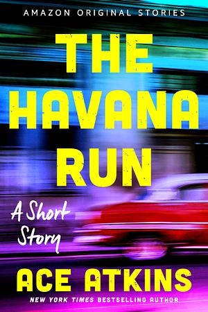 The Havana Run: A Short Story by Ace Atkins