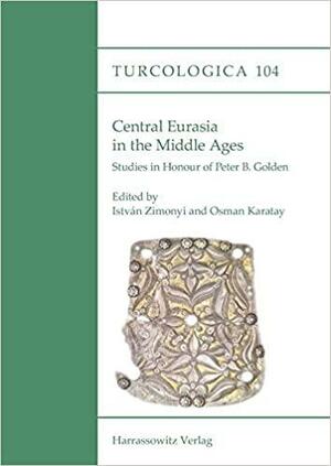 Central Eurasia in the Middle Ages: Studies in Honour of Peter B. Golden by Éva A. Csató, Florin Curta, Osman Karatay, Lars Johanson, Istvan Zimonyi, Victor Spinei