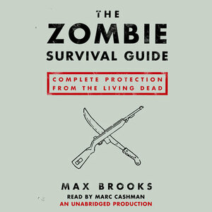 The Zombie Survival Guide: Complete Protection from the Living Dead by Max Brooks