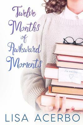 Twelve Months of Awkward Moments by Lisa Acerbo