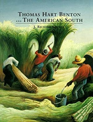 Thomas Hart Benton and the American South by J. Richard Gruber