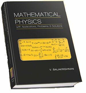 Mathematical Physics : with Applications, Problems & Solutions by V. Balakrishnan