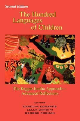 The Hundred Languages of Children: The Reggio Emilia Approach Advanced Reflections by George Forman, Carolyn Edwards, Lella Gandini