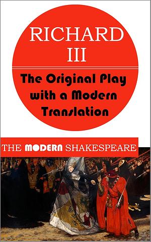 Richard III (The Modern Shakespeare: The Original Play With a Modern Translation) by William Shakespeare