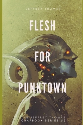 Flesh for Punktown: A Trio of Dark Science Fiction Stories by Jeffrey Thomas