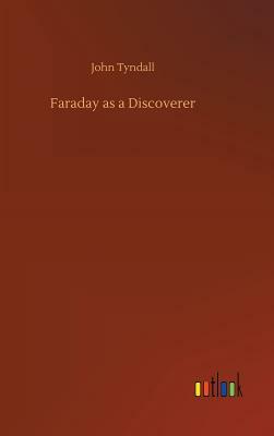 Faraday as a Discoverer by John Tyndall