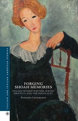 Forging Shoah Memories: Italian Women Writers, Jewish Identity, and the Holocaust by Stefania Lucamante, S. Lucamente