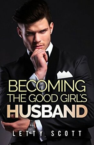 Becoming the Good Girl's Husband by Letty Scott