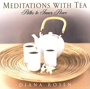 Meditations with Tea: Paths to Inner Peace by Diana Rosen