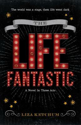 The Life Fantastic: A Novel in Three Acts by Liza Ketchum