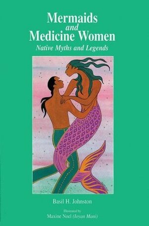 Mermaids and Medicine Women: Native Myths and Legends by Basil Johnston