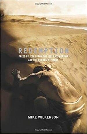 Redemption: Freed by Jesus from the Idols We Worship and the Wounds We Carry by Mike Wilkerson