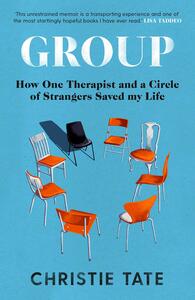 Group: How One Therapist and a Circle of Strangers Saved My Life by Christie Tate