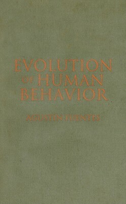 Evolution of Human Behavior by Agustin Fuentes