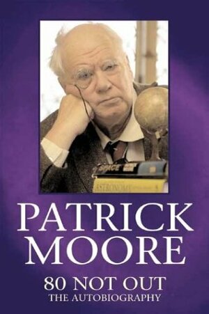 Patrick Moore: 80 Not Out - The Autobiography by Patrick Moore