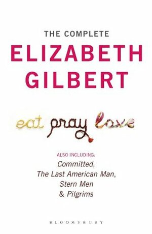 The Complete Elizabeth Gilbert by Elizabeth Gilbert