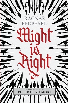 Might is Right: The Authoritative Edition by Arthur Desmond, Ragnar Redbeard, Peter H. Gilmore