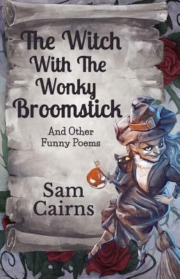 The Witch with the Wonky Broomstick: And Other Funny Poems by Sam Cairns