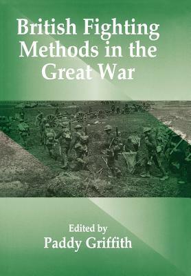 British Fighting Methods in the Great War by Paddy Griffith