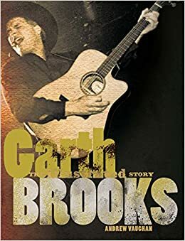 Garth Brooks: The Illustrated Story by Andrew Vaughan