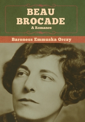 Beau Brocade: A Romance by Emmuska Orczy