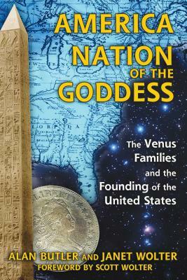 America: Nation of the Goddess: The Venus Families and the Founding of the United States by Alan Butler, Janet Wolter