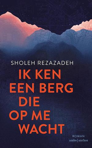 Ik ken een berg die op me wacht. Roman by Sholeh Rezazadeh