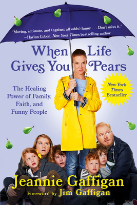 When Life Gives You Pears: The Healing Power of Family, Faith, and Funny People by Jeannie Gaffigan