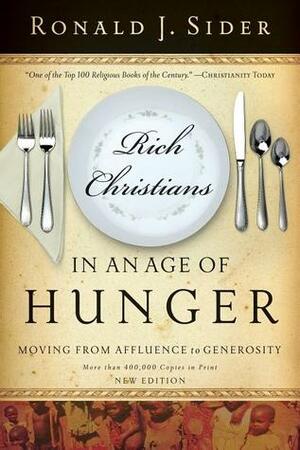 Rich Christians in an Age of Hunger: Moving from Affluence to Generosity by Ronald J. Sider