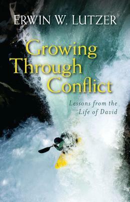 Growing Through Conflict: Lessons from the Life of David by Erwin Lutzer
