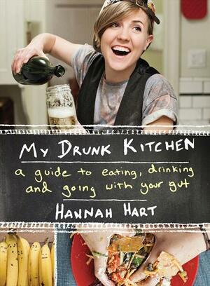 My Drunk Kitchen: A Guide to Eating, Drinking, and Going with Your Gut by Hannah Hart